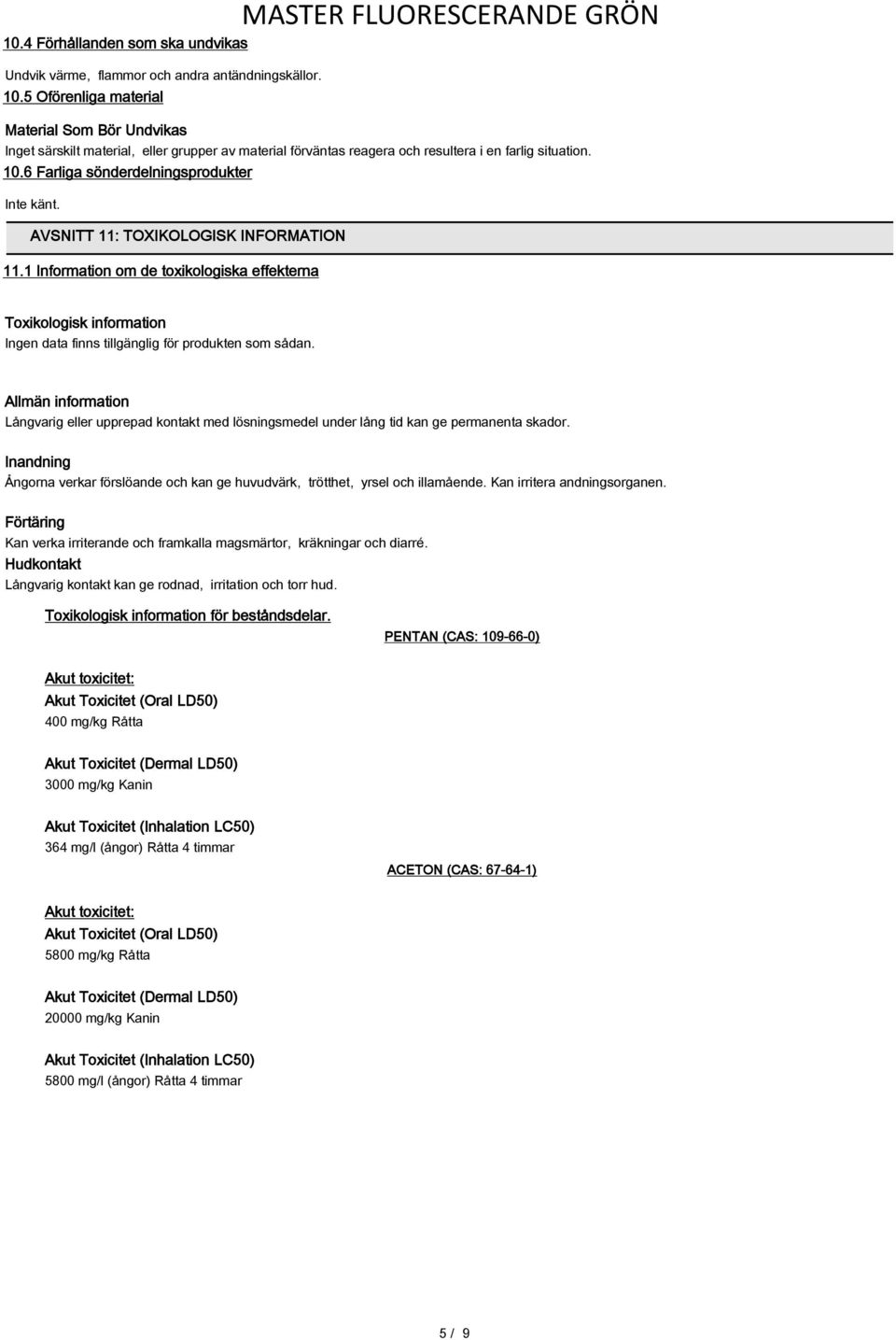 6 Farliga sönderdelningsprodukter Inte känt. AVSNITT 11: TOXIKOLOGISK INFORMATION 11.