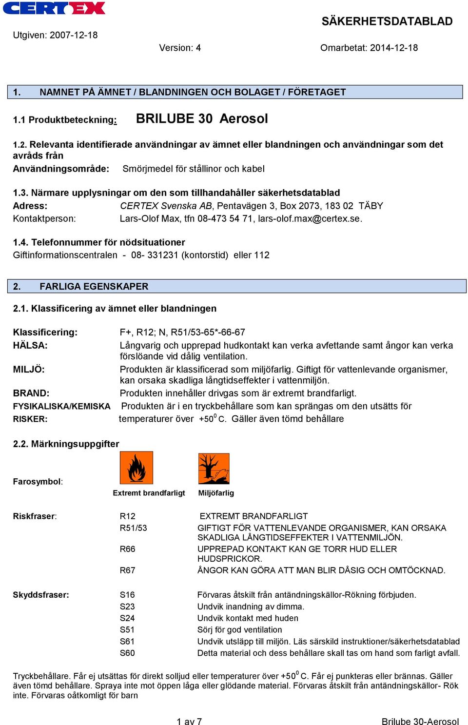 Närmare upplysningar om den som tillhandahåller säkerhetsdatablad Adress: CERTEX Svenska AB, Pentavägen 3, Box 2073, 183 02 TÄBY Kontaktperson: Lars-Olof Max, tfn 08-473 54 71, lars-olof.max@certex.