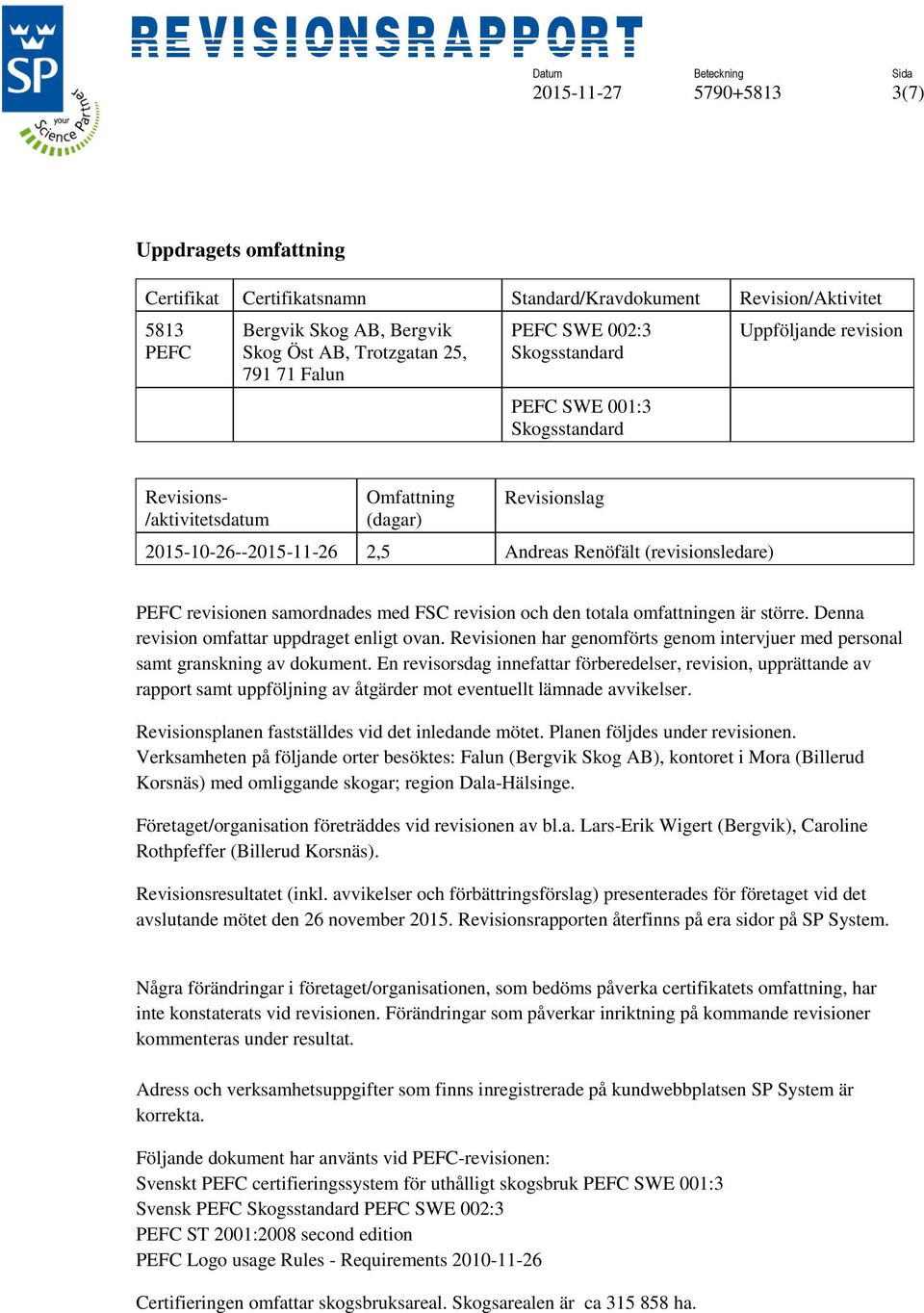 PEFC revisionen samordnades med FSC revision och den totala omfattningen är större. Denna revision omfattar uppdraget enligt ovan.