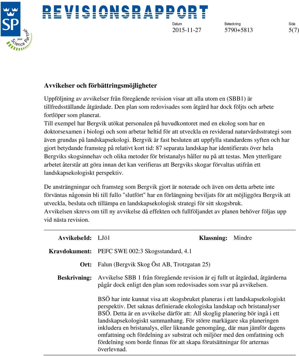 Till exempel har Bergvik utökat personalen på huvudkontoret med en ekolog som har en doktorsexamen i biologi och som arbetar heltid för att utveckla en reviderad naturvårdsstrategi som även grundas