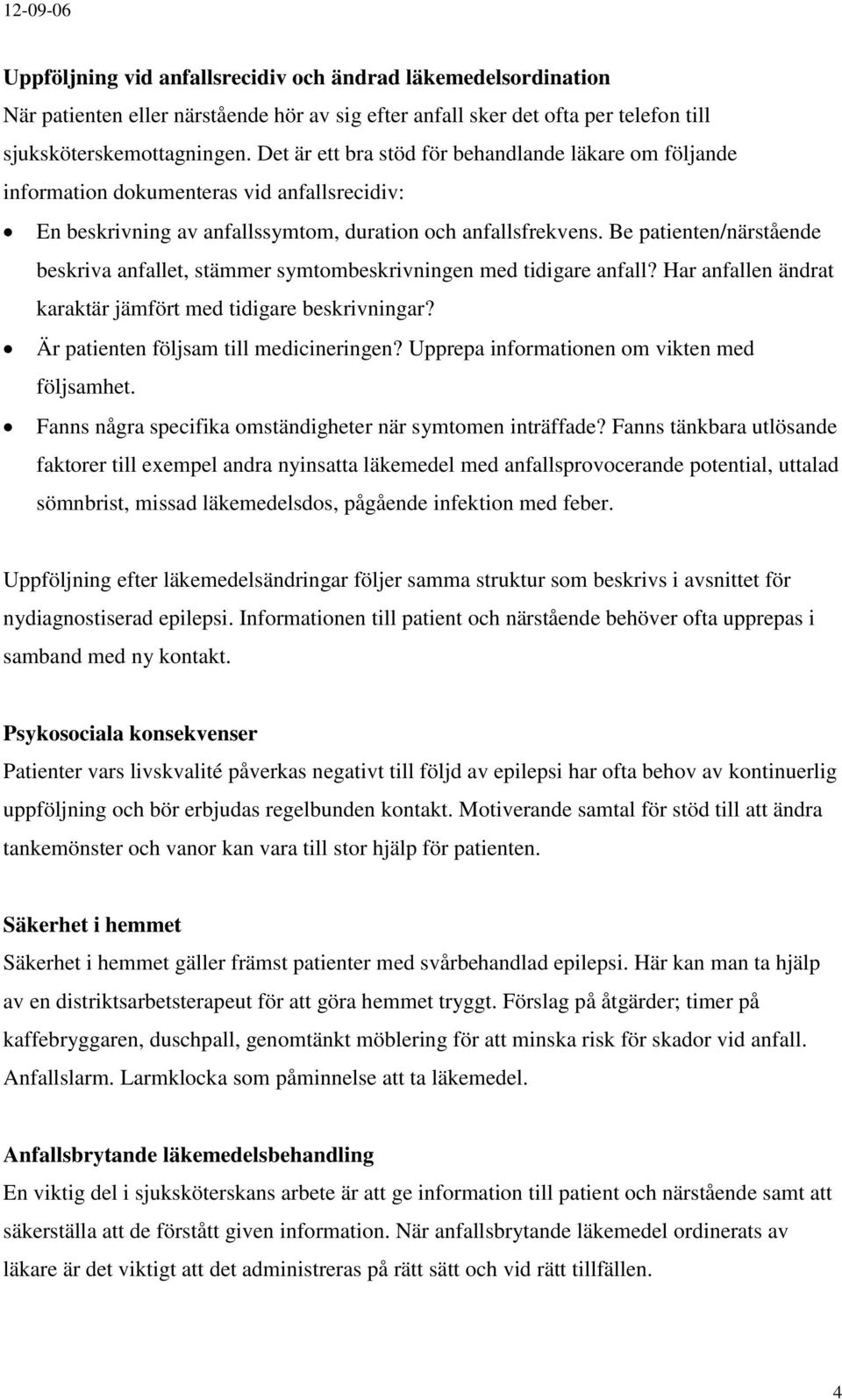 Be patienten/närstående beskriva anfallet, stämmer symtombeskrivningen med tidigare anfall? Har anfallen ändrat karaktär jämfört med tidigare beskrivningar? Är patienten följsam till medicineringen?