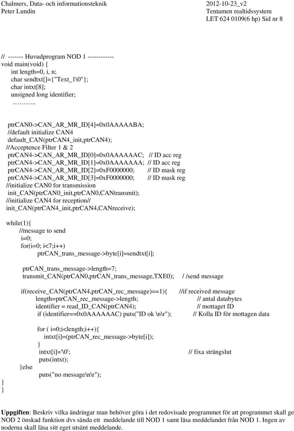 ptrcan4->can_ar_mr_id[1]=0x0aaaaaaa; // ID acc reg ptrcan4->can_ar_mr_id[2]=0xf0000000; // ID mask reg ptrcan4->can_ar_mr_id[3]=0xf0000000; // ID mask reg //ntalze CAN0 for transmsson