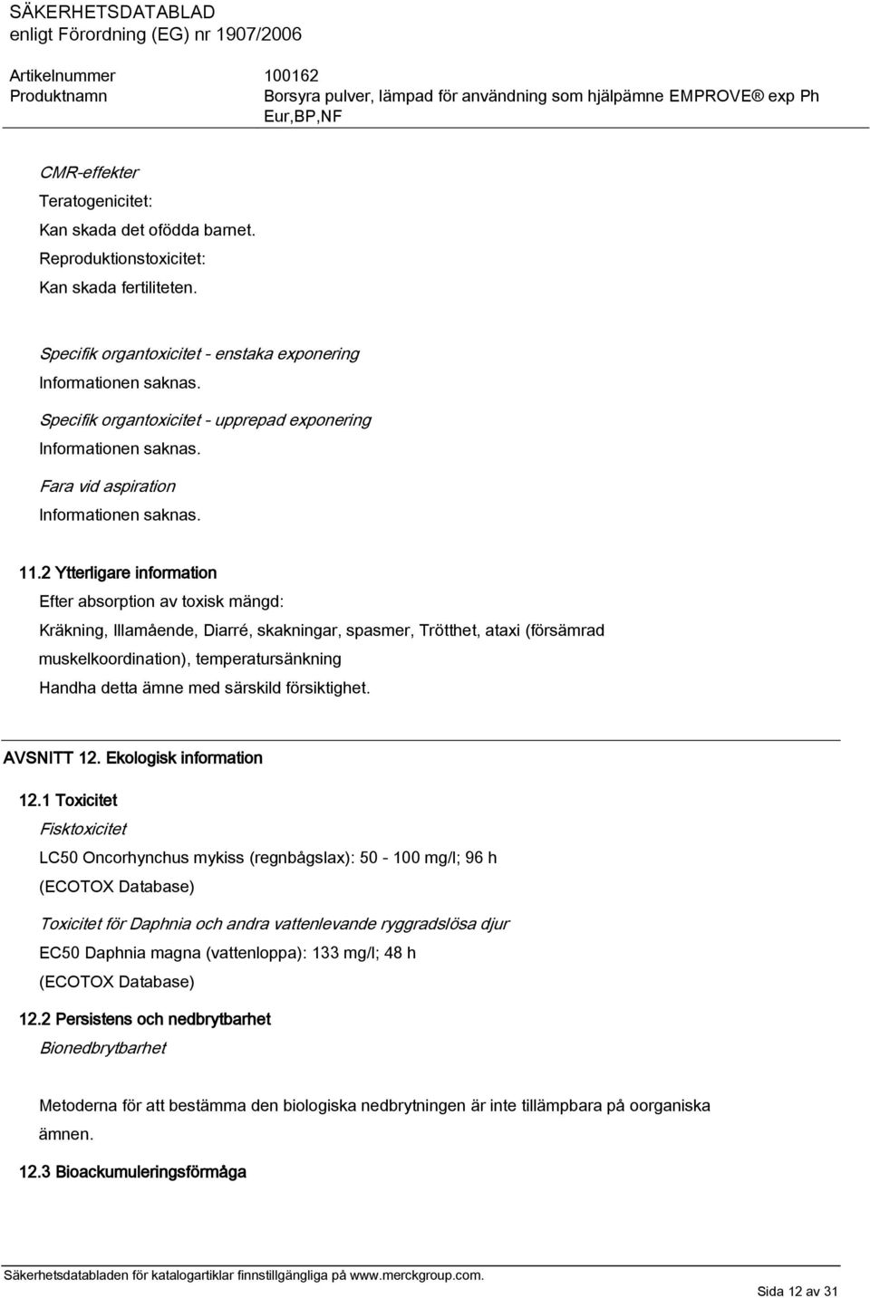 2 Ytterligare information Efter absorption av toxisk mängd: Kräkning, Illamående, Diarré, skakningar, spasmer, Trötthet, ataxi (försämrad muskelkoordination), temperatursänkning Handha detta ämne med