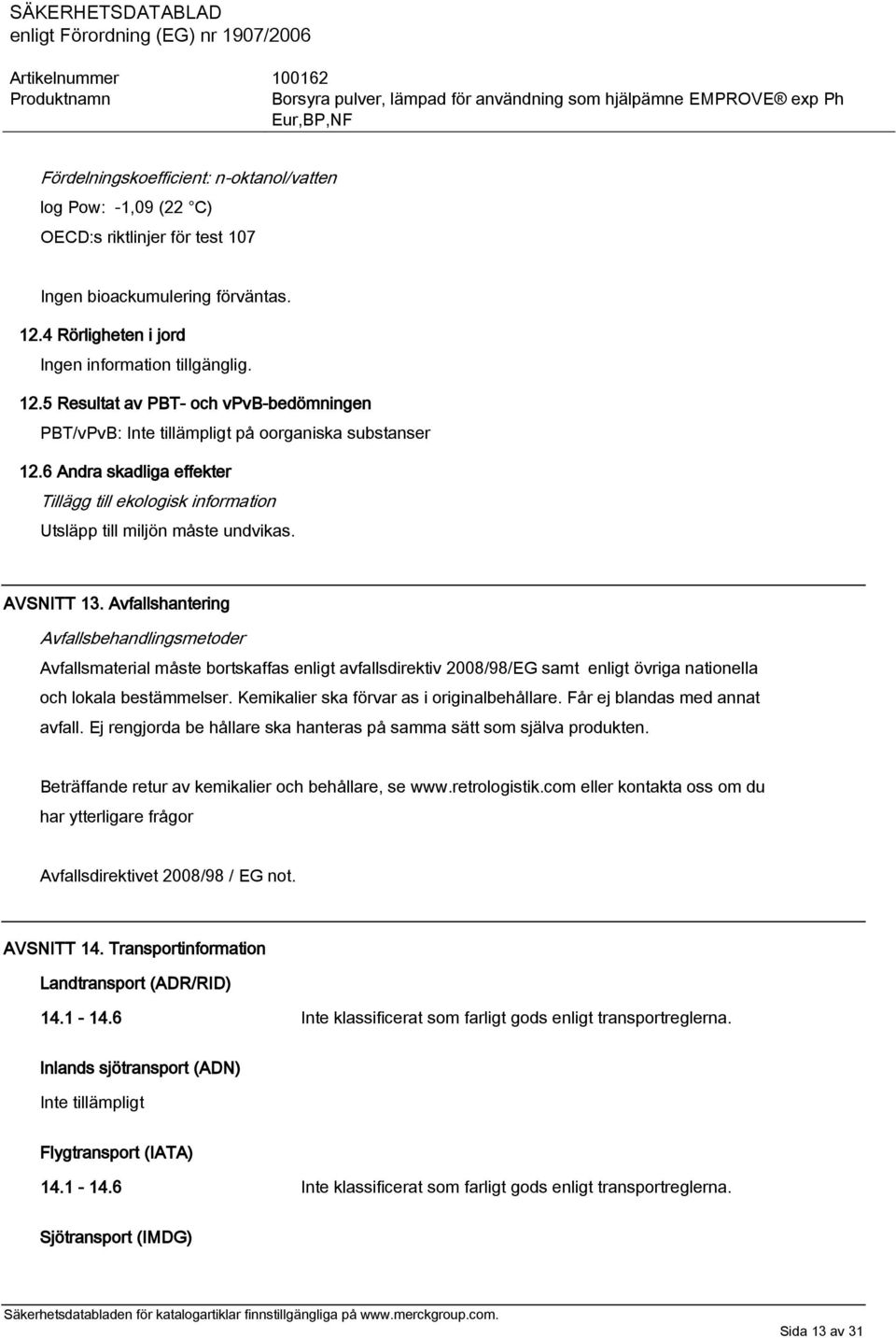 6 Andra skadliga effekter Tillägg till ekologisk information Utsläpp till miljön måste undvikas. AVSNITT 13.