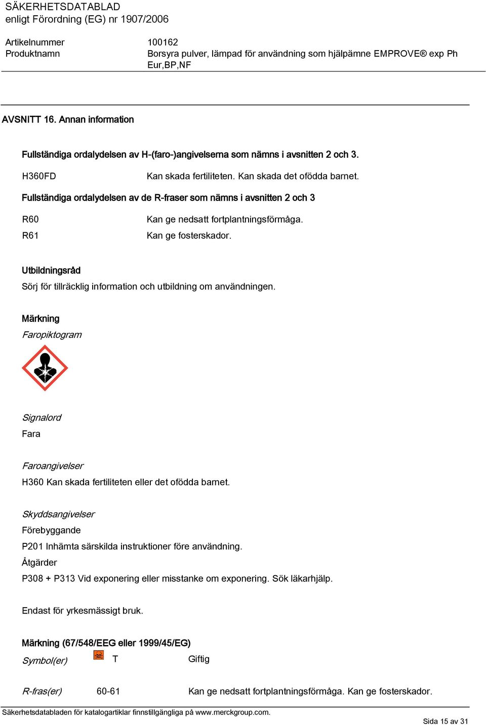 Utbildningsråd Sörj för tillräcklig information och utbildning om användningen. Märkning Faropiktogram Signalord Fara Faroangivelser H360 Kan skada fertiliteten eller det ofödda barnet.