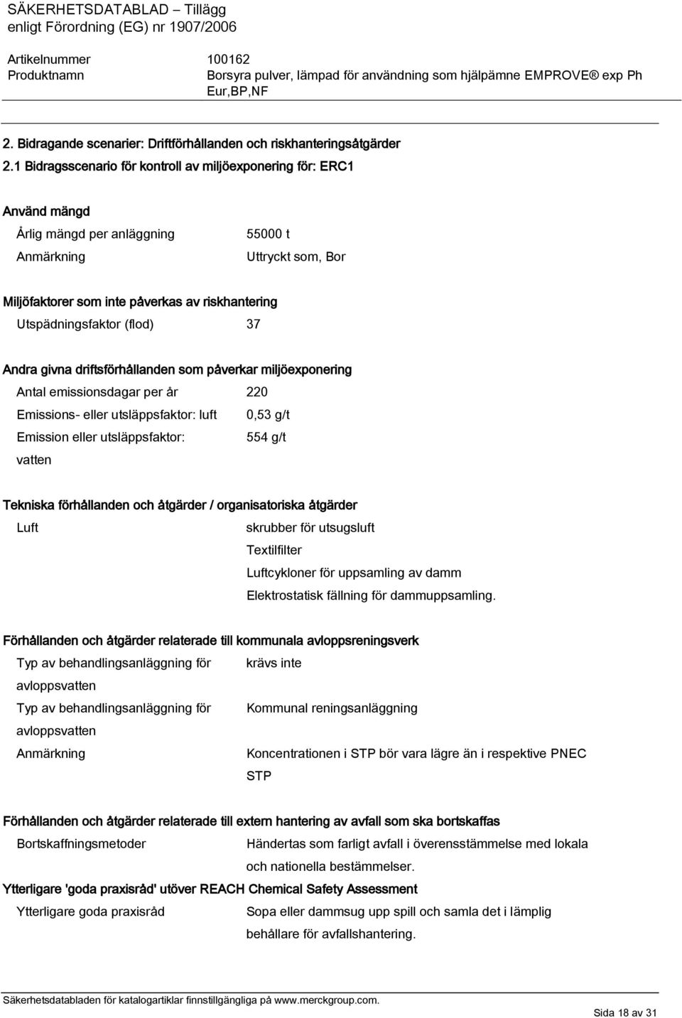 37 Andra givna driftsförhållanden som påverkar miljöexponering Antal emissionsdagar per år 220 Emissions- eller utsläppsfaktor: luft 0,53 g/t Emission eller utsläppsfaktor: 554 g/t vatten Tekniska