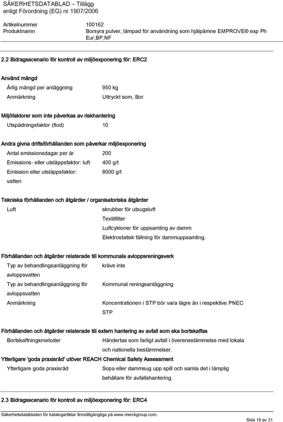 10 Andra givna driftsförhållanden som påverkar miljöexponering Antal emissionsdagar per år 200 Emissions- eller utsläppsfaktor: luft 400 g/t Emission eller utsläppsfaktor: 8000 g/t vatten Tekniska