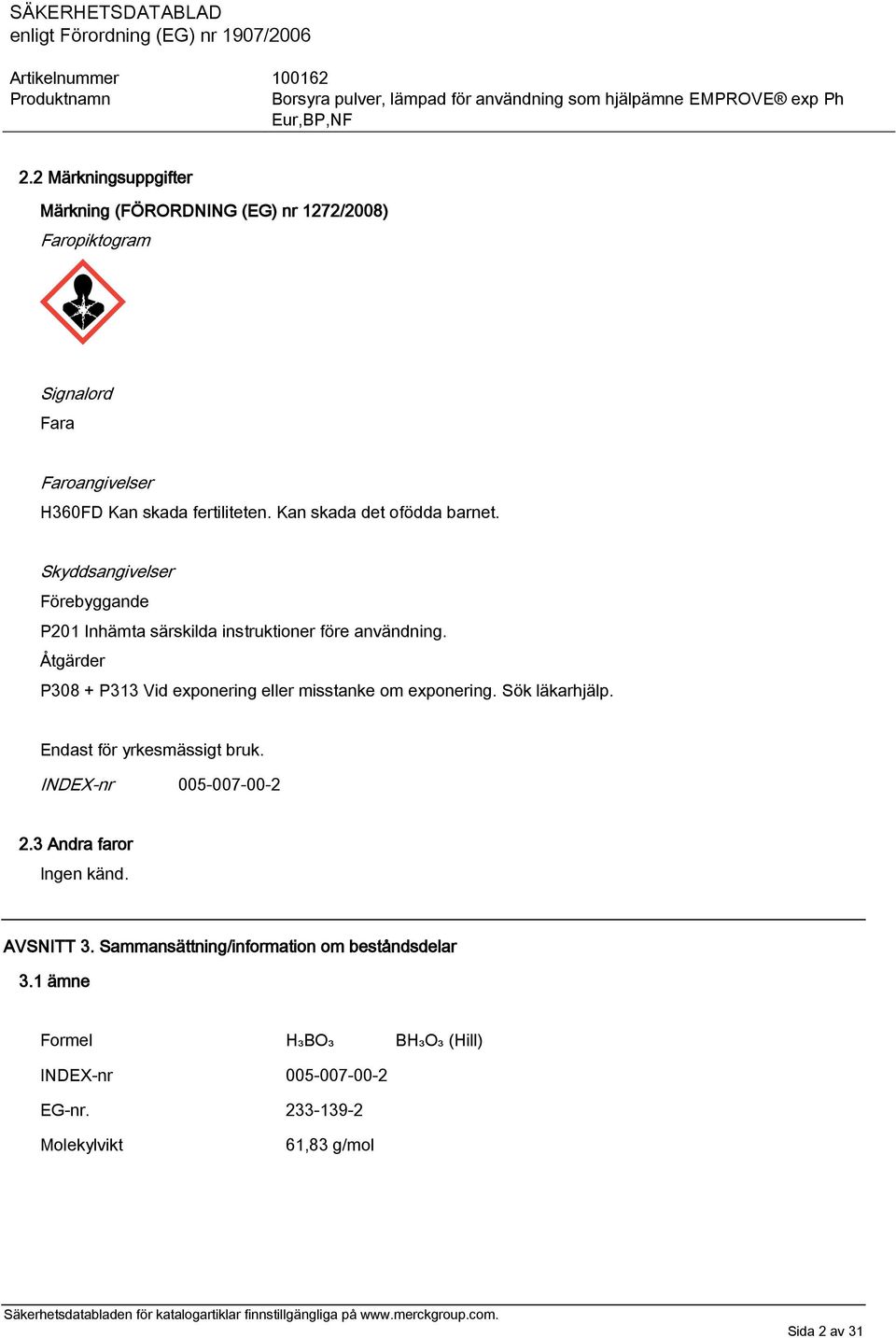 Åtgärder P308 + P313 Vid exponering eller misstanke om exponering. Sök läkarhjälp. Endast för yrkesmässigt bruk. INDEX-nr 005-007-00-2 2.