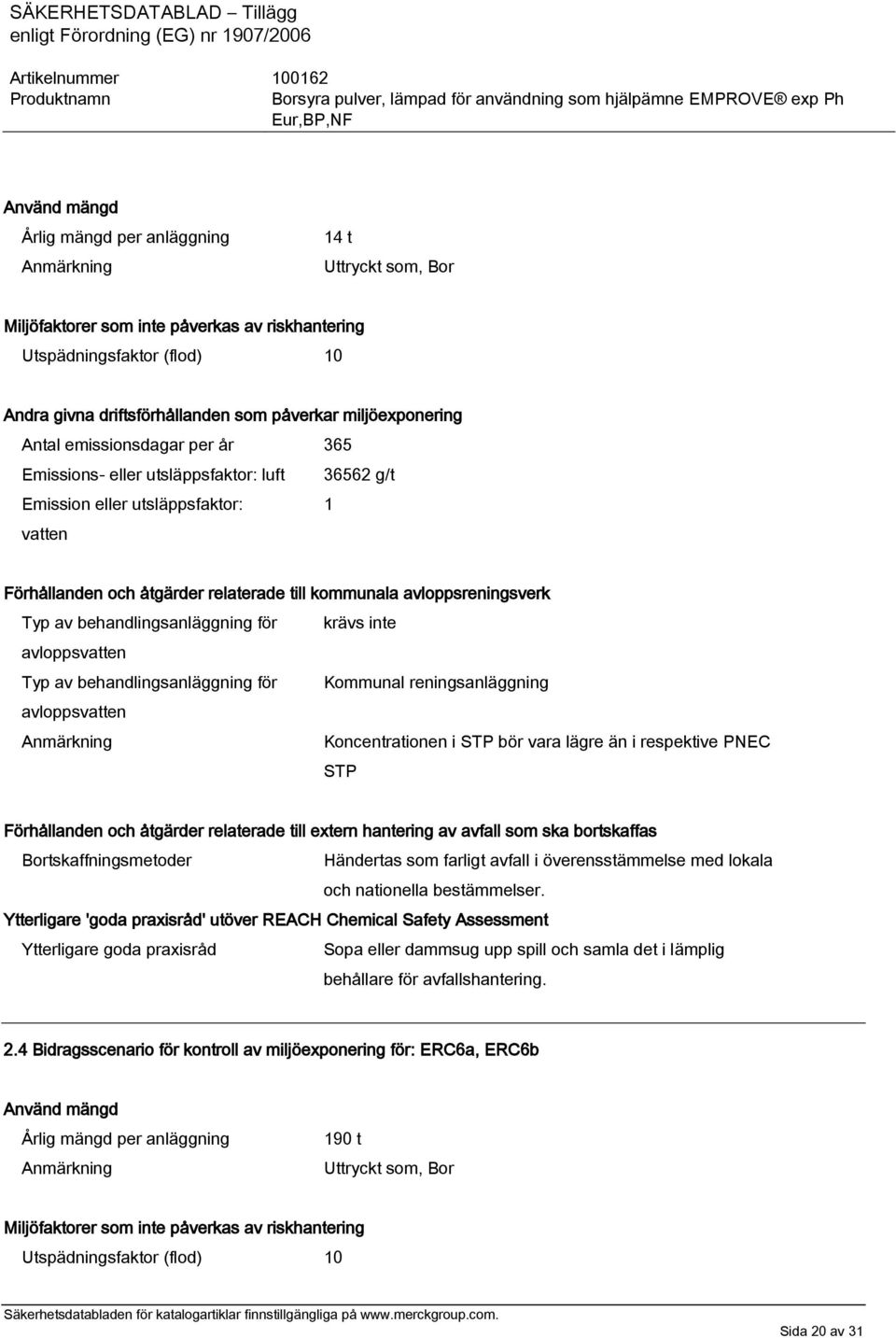 avloppsreningsverk Typ av behandlingsanläggning för krävs inte avloppsvatten Typ av behandlingsanläggning för Kommunal reningsanläggning avloppsvatten Koncentrationen i STP bör vara lägre än i