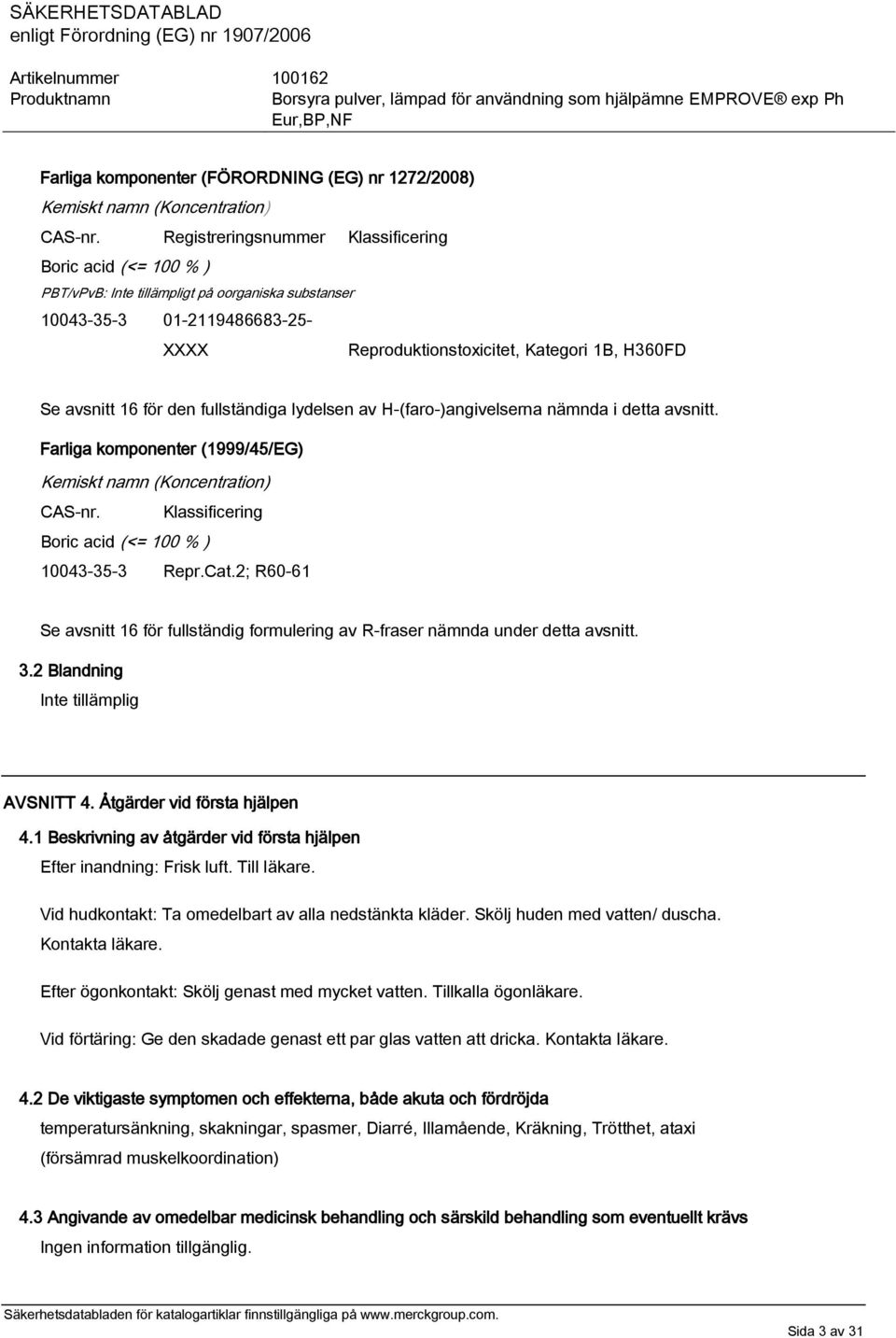 16 för den fullständiga lydelsen av H-(faro-)angivelserna nämnda i detta avsnitt. Farliga komponenter (1999/45/EG) Kemiskt namn (Koncentration) CAS-nr.