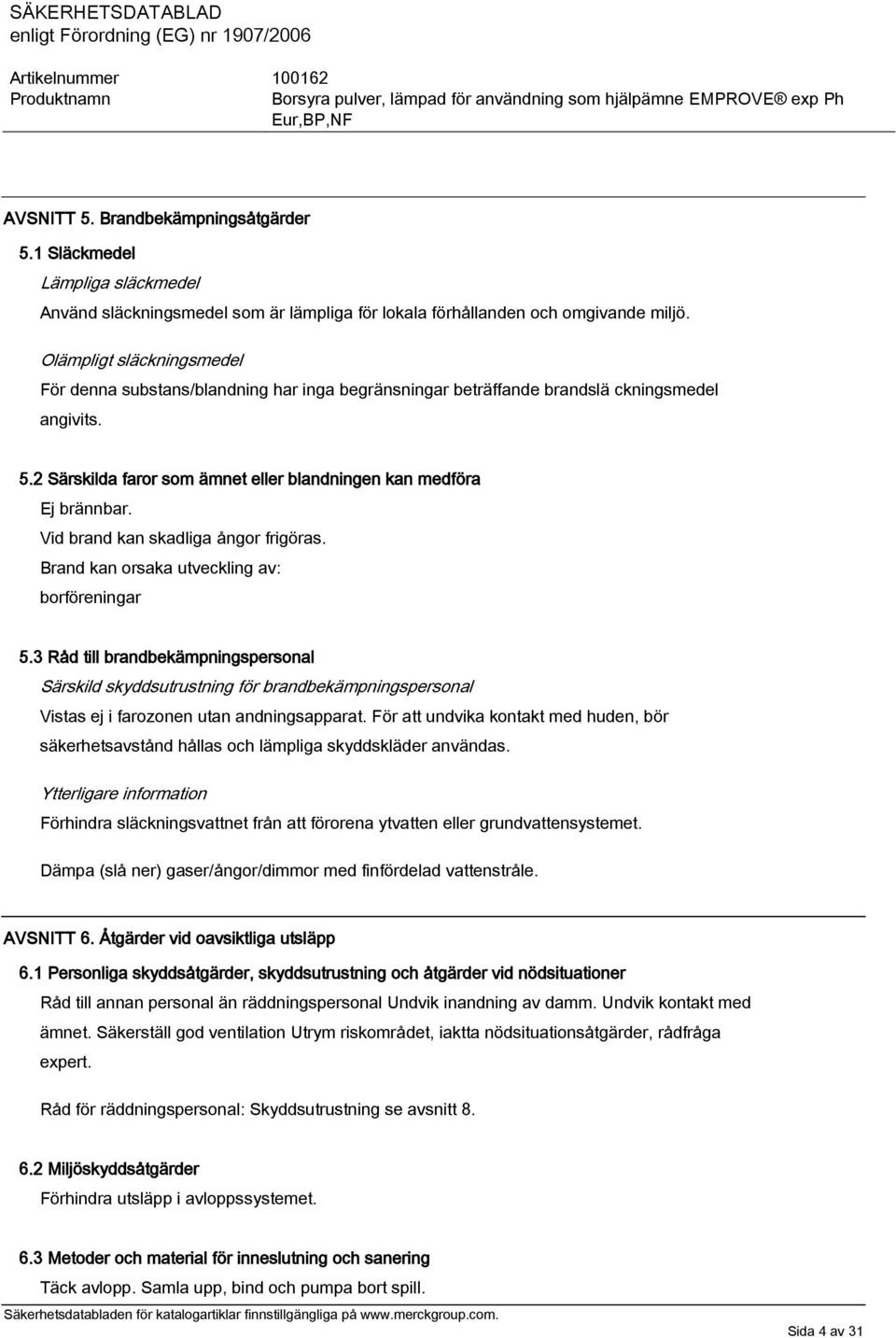 Vid brand kan skadliga ångor frigöras. Brand kan orsaka utveckling av: borföreningar 5.