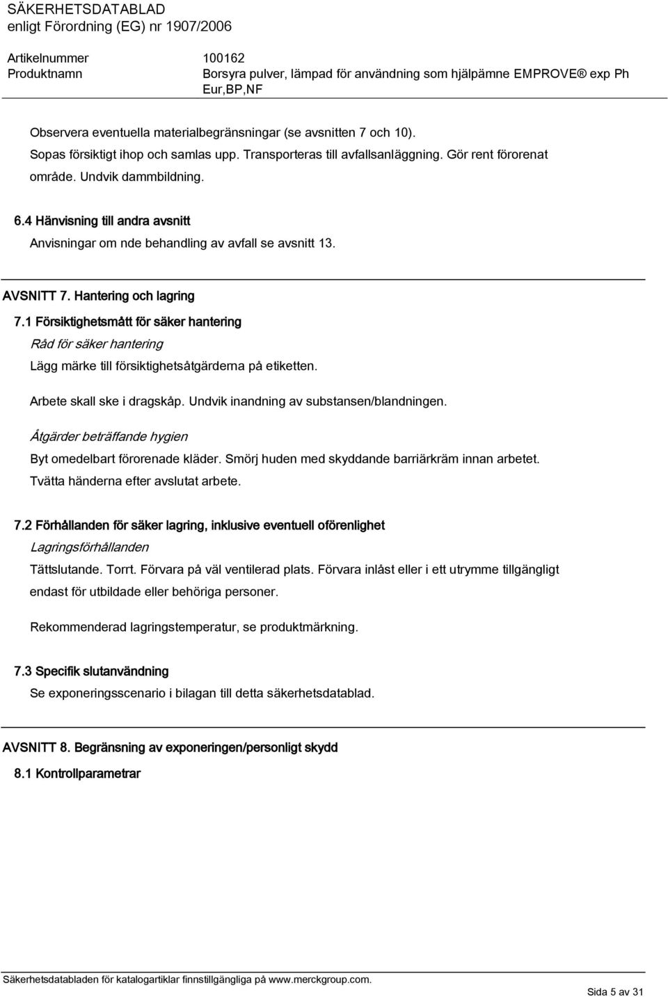 1 Försiktighetsmått för säker hantering Råd för säker hantering Lägg märke till försiktighetsåtgärderna på etiketten. Arbete skall ske i dragskåp. Undvik inandning av substansen/blandningen.