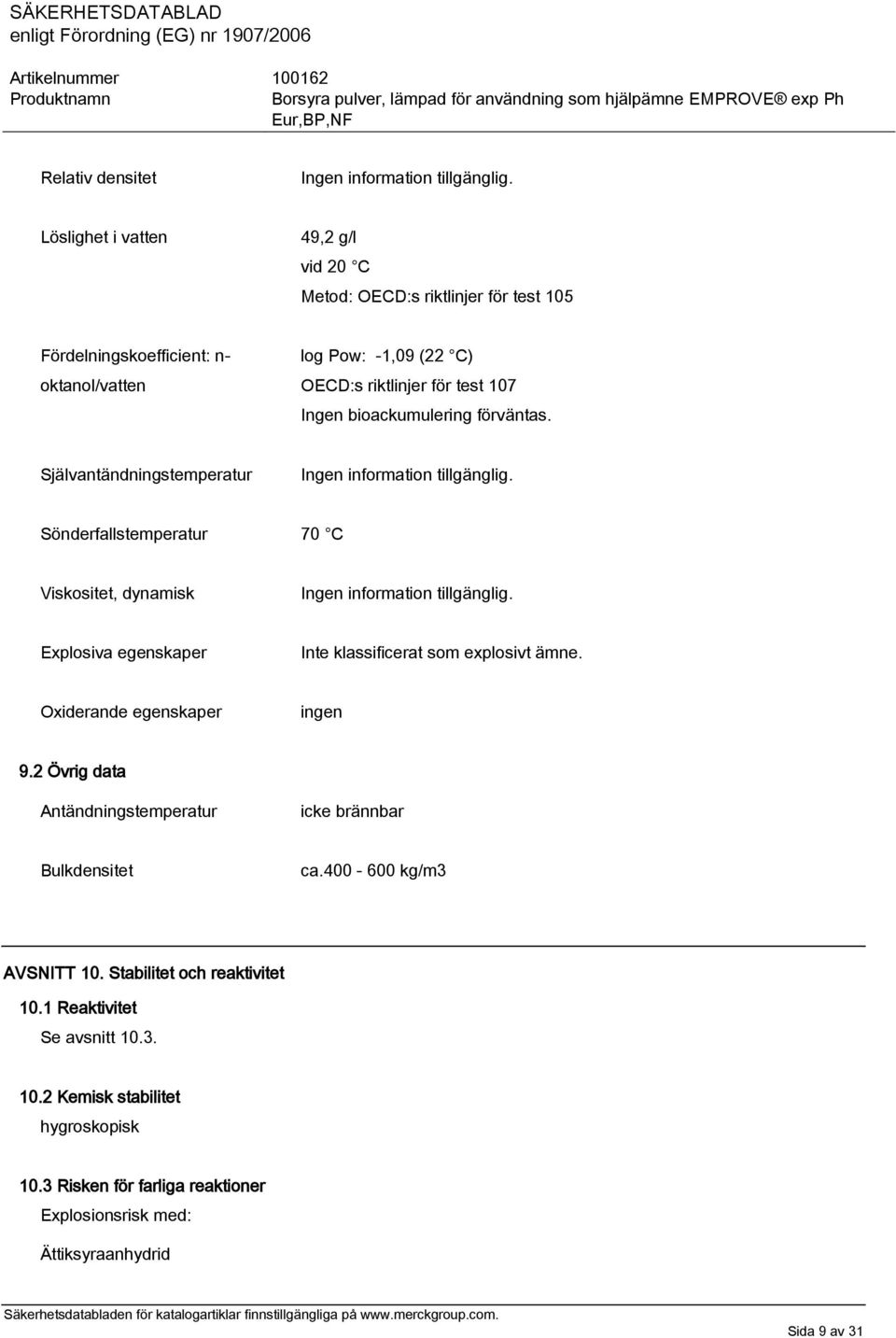 bioackumulering förväntas. Självantändningstemperatur Ingen information tillgänglig. Sönderfallstemperatur 70 C Viskositet, dynamisk Ingen information tillgänglig.