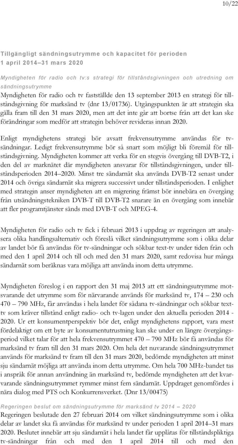 Utgångspunkten är att strategin ska gälla fram till den 31 mars 2020, men att det inte går att bortse från att det kan ske förändringar som medför att strategin behöver revideras innan 2020.