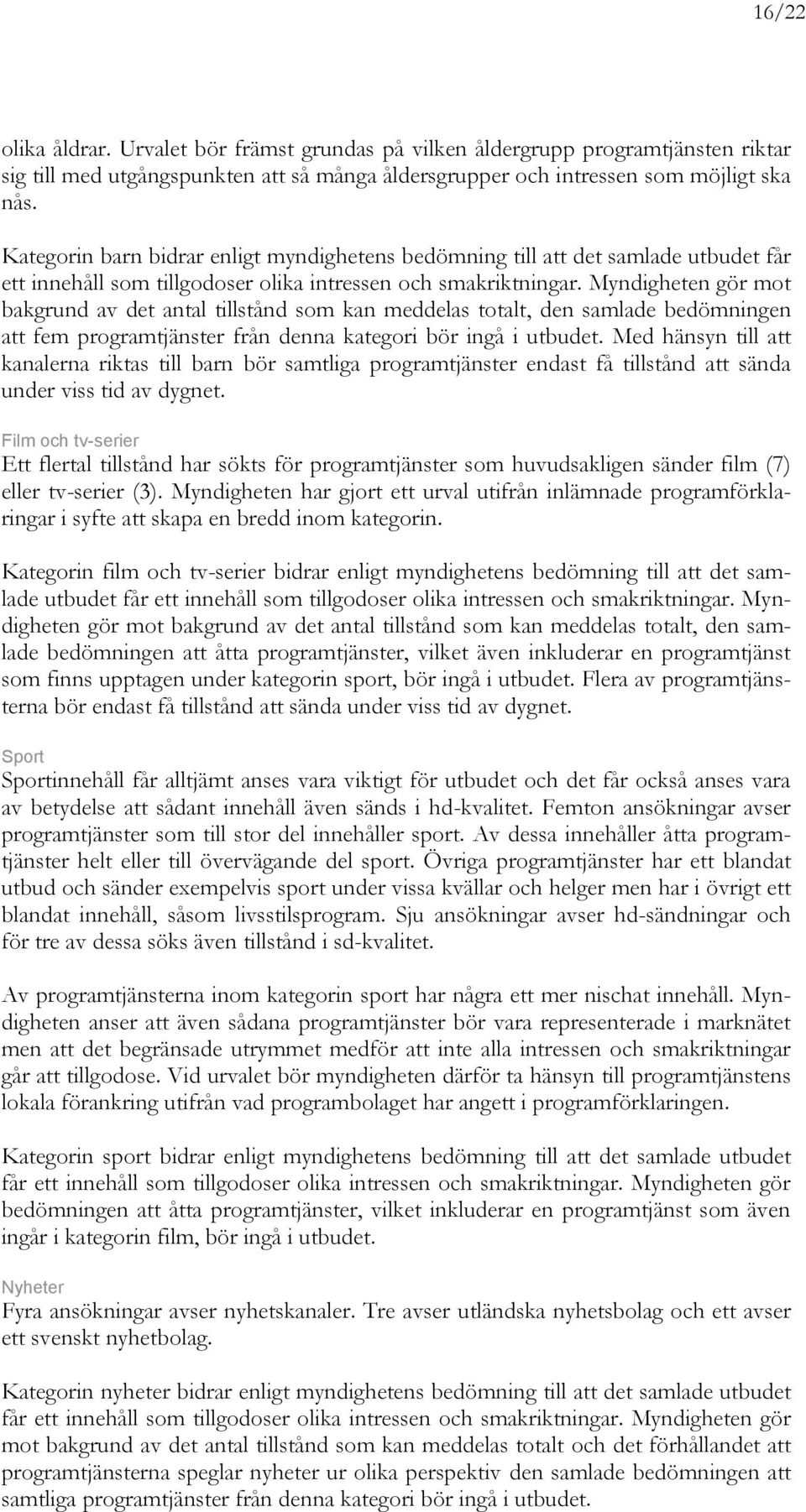 Myndigheten gör mot bakgrund av det antal tillstånd som kan meddelas totalt, den samlade bedömningen att fem programtjänster från denna kategori bör ingå i utbudet.