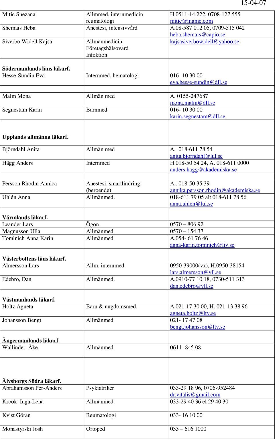se Malm Mona Allmän med A. 0155-247687 mona.malm@dll.se Segnestam Karin Barnmed 016-10 30 00 karin.segnestam@dll.se 15-04-07 Upplands allmänna läkarf. Björndahl Anita Allmän med A.