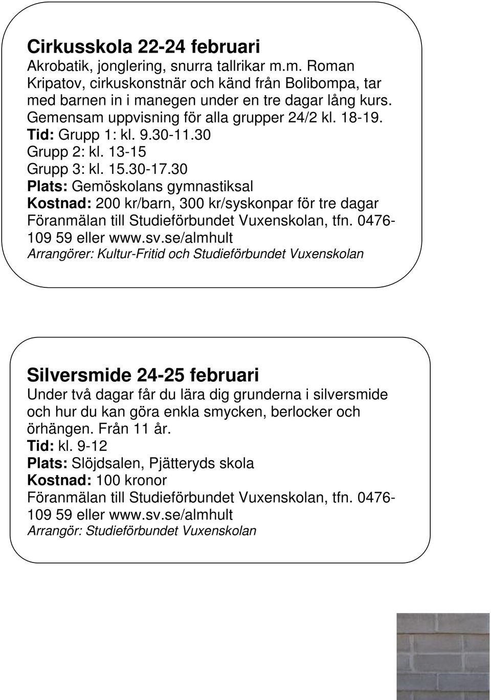 30 Plats: Gemöskolans gymnastiksal Kostnad: 200 kr/barn, 300 kr/syskonpar för tre dagar Föranmälan till Studieförbundet Vuxenskolan, tfn. 0476-109 59 eller www.sv.