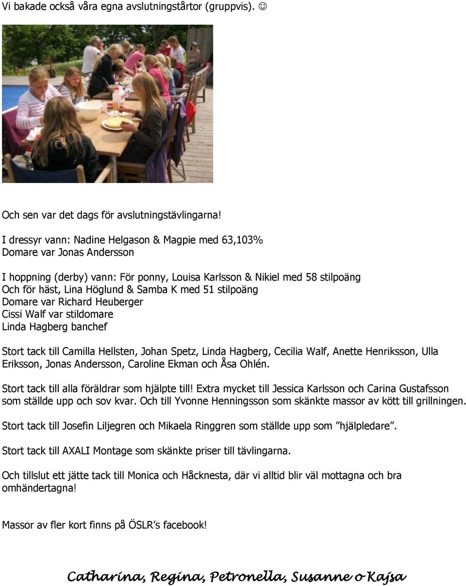 51 stilpoäng Domare var Richard Heuberger Cissi Walf var stildomare Linda Hagberg banchef Stort tack till Camilla Hellsten, Johan Spetz, Linda Hagberg, Cecilia Walf, Anette Henriksson, Ulla Eriksson,
