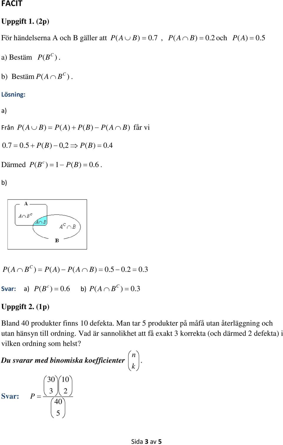 6 b) P ( A B ) = 0. 3 Uppgift 2. (1p) Bland 40 produkter finns 10 defekta.