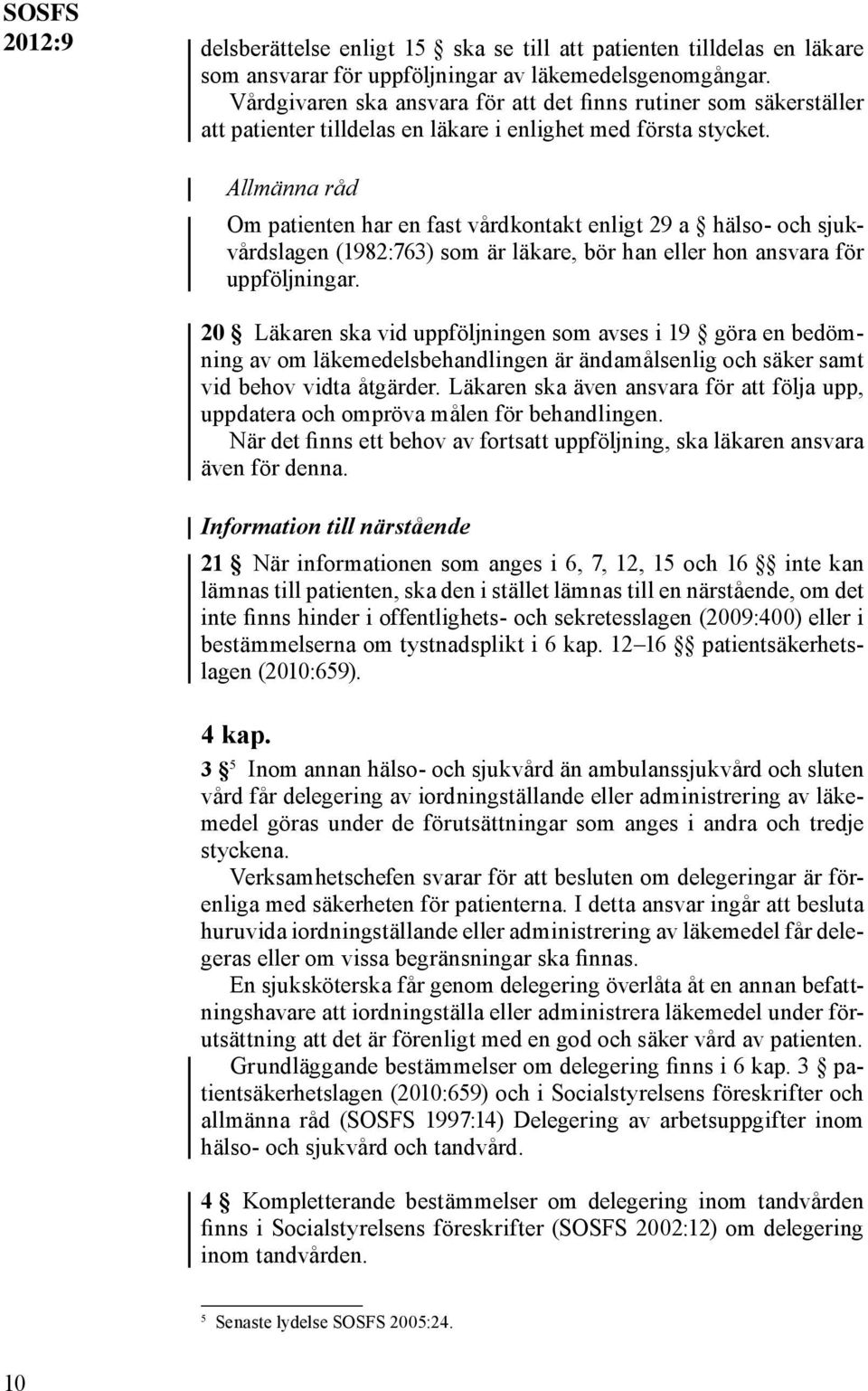 Allmänna råd Om patienten har en fast vårdkontakt enligt 29 a hälso- och sjukvårdslagen (1982:763) som är läkare, bör han eller hon ansvara för uppföljningar.