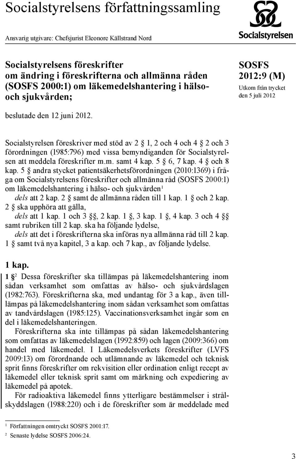 Socialstyrelsen föreskriver med stöd av 2 1, 2 och 4 och 4 2 och 3 förordningen (1985:796) med vissa bemyndiganden för Socialstyrelsen att meddela föreskrifter m.m. samt 4 kap. 5 6, 7 kap.