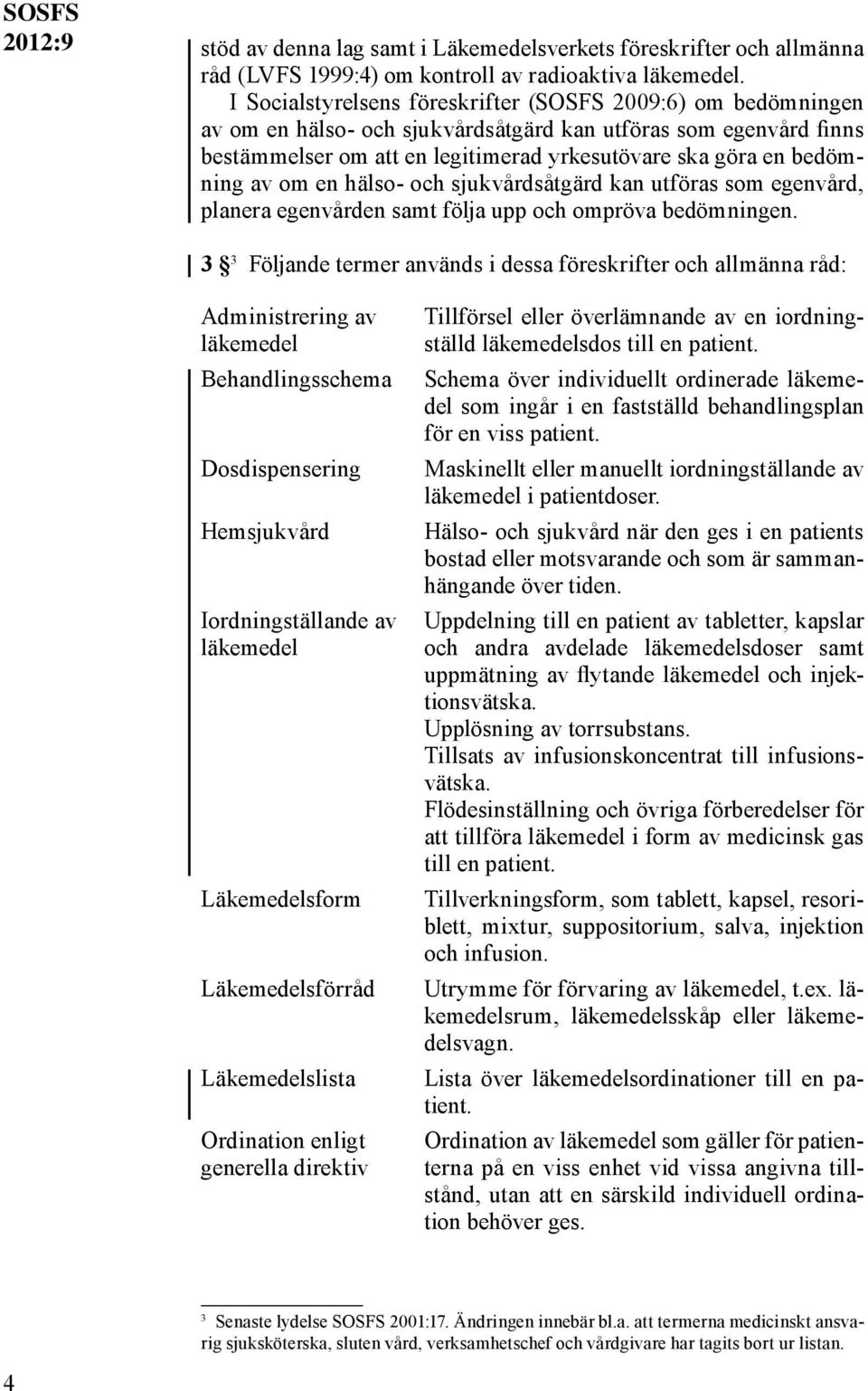 av om en hälso- och sjukvårdsåtgärd kan utföras som egenvård, planera egenvården samt följa upp och ompröva bedömningen.