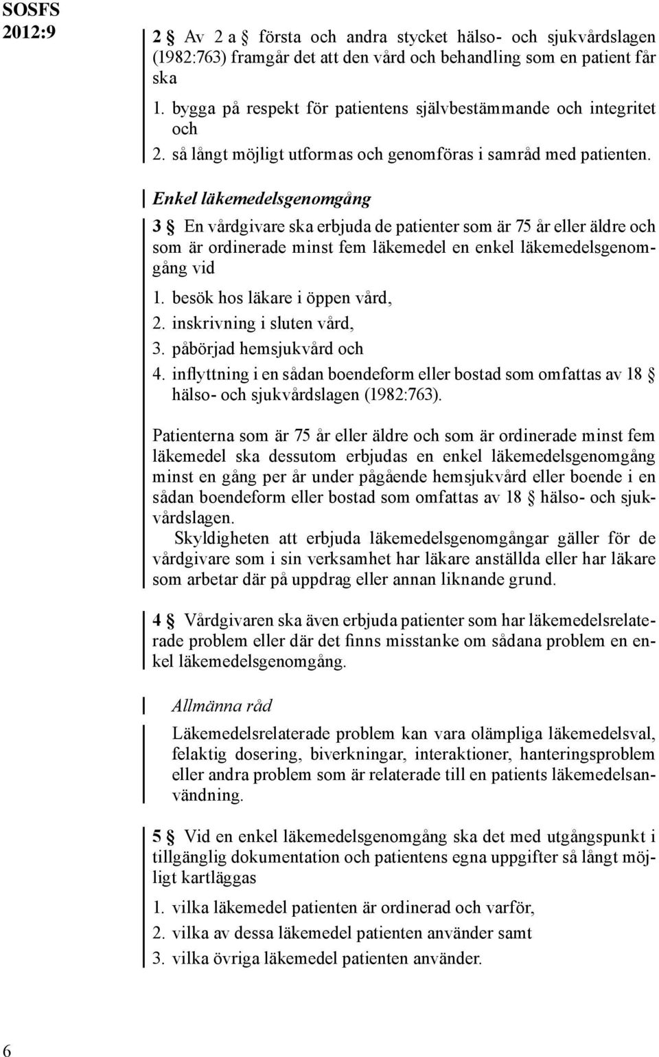 Enkel läkemedelsgenomgång 3 En vårdgivare ska erbjuda de patienter som är 75 år eller äldre och som är ordinerade minst fem läkemedel en enkel läkemedelsgenomgång vid 1.