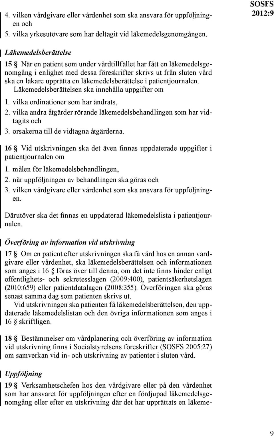 läkemedelsberättelse i patientjournalen. Läkemedelsberättelsen ska innehålla uppgifter om 1. vilka ordinationer som har ändrats, 2.