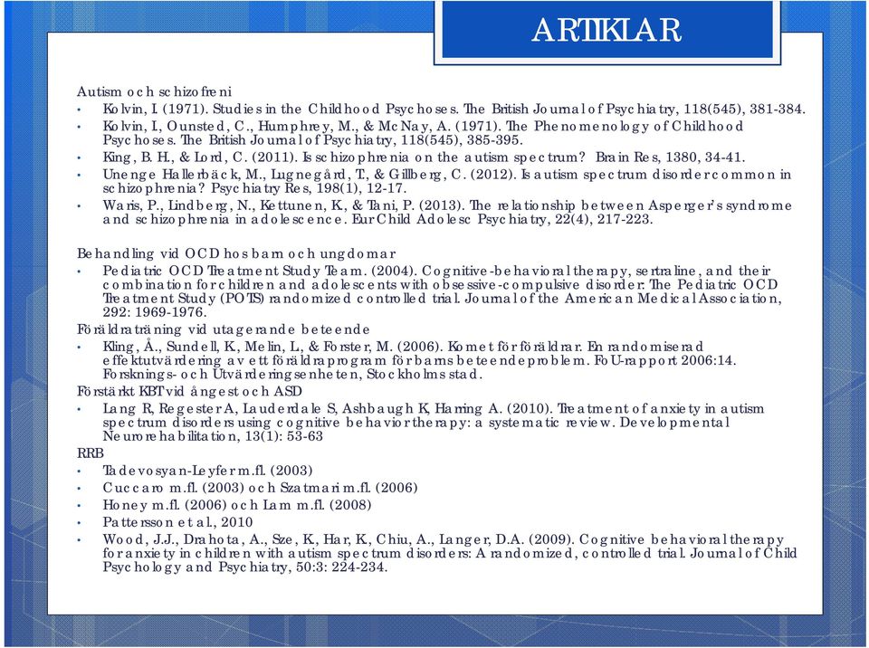 , & Gillberg, C. (2012). Is autism spectrum disorder common in schizophrenia? Psychiatry Res, 198(1), 12-17. Waris, P., Lindberg, N., Kettunen, K., & Tani, P. (2013).
