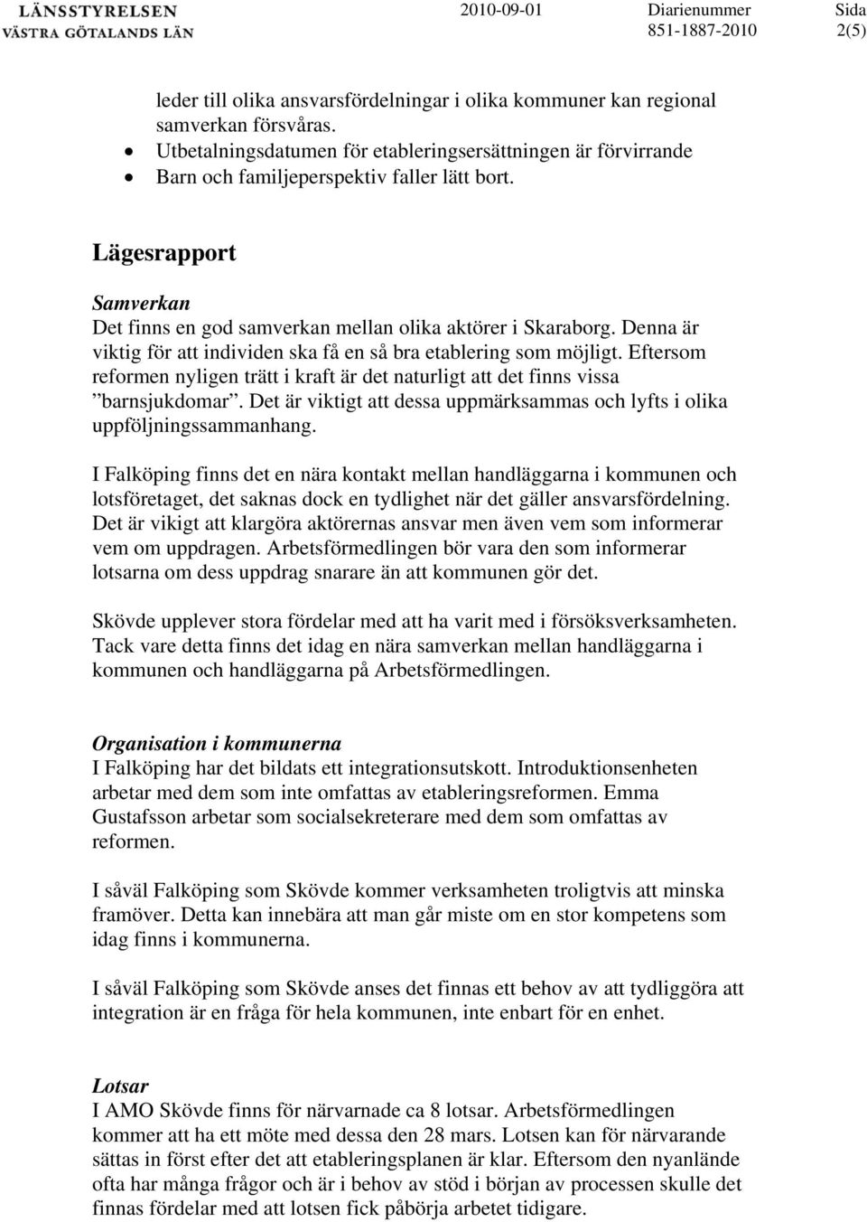 Eftersom reformen nyligen trätt i kraft är det naturligt att det finns vissa barnsjukdomar. Det är viktigt att dessa uppmärksammas och lyfts i olika uppföljningssammanhang.