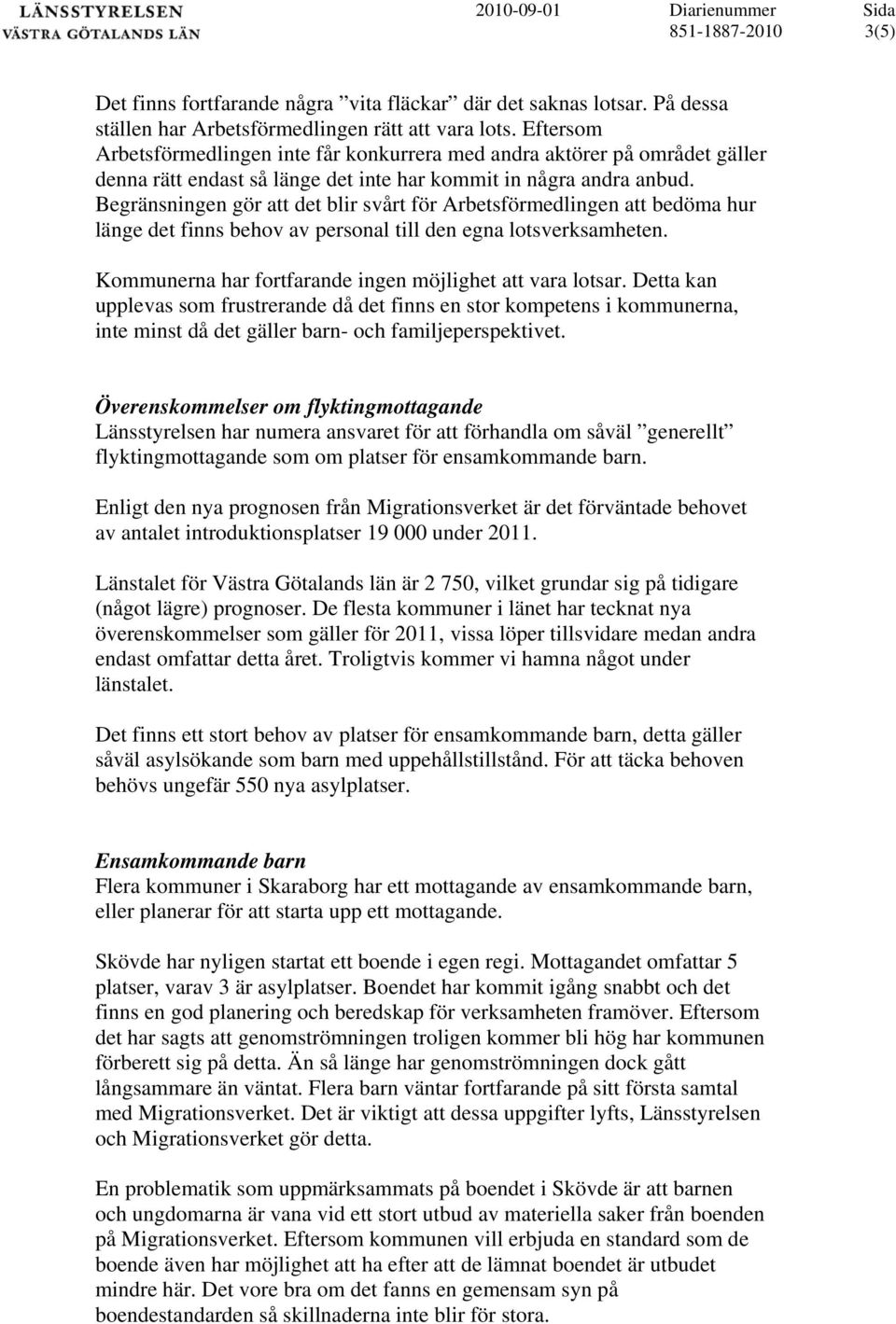 Begränsningen gör att det blir svårt för Arbetsförmedlingen att bedöma hur länge det finns behov av personal till den egna lotsverksamheten. Kommunerna har fortfarande ingen möjlighet att vara lotsar.