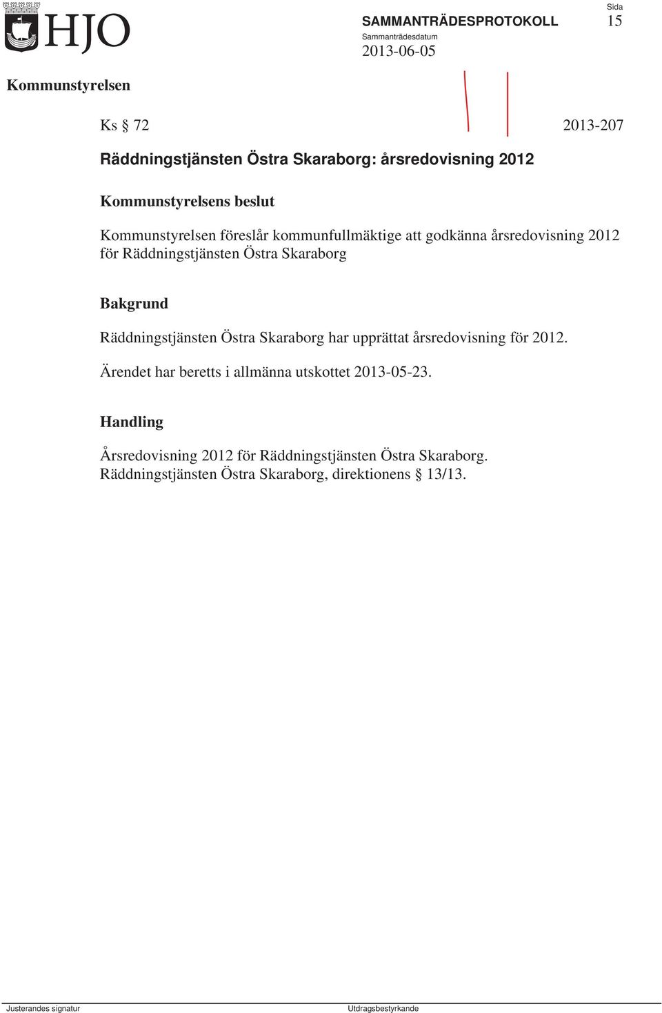 Bakgrund Räddningstjänsten Östra Skaraborg har upprättat årsredovisning för 2012. Ärendet har beretts i allmänna utskottet 2013-05-23.