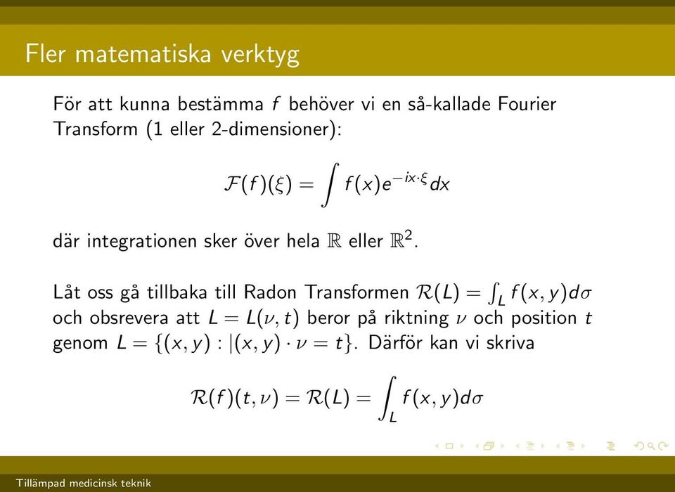 Låt oss gå tillbaka till Radon Transformen R(L) = L f (x, y)dσ och obsrevera att L = L(ν, t) beror på