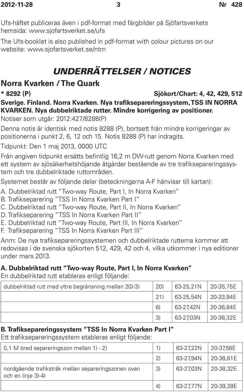 se/ntm UNDERRÄTTELSER / NOTICES Norra Kvarken / The Quark * 8292 (P) Sjökort/Chart: 4, 42, 429, 512 Sverige. Finland. Norra Kvarken. Nya trafiksepareringssystem, TSS IN NORRA KVARKEN.