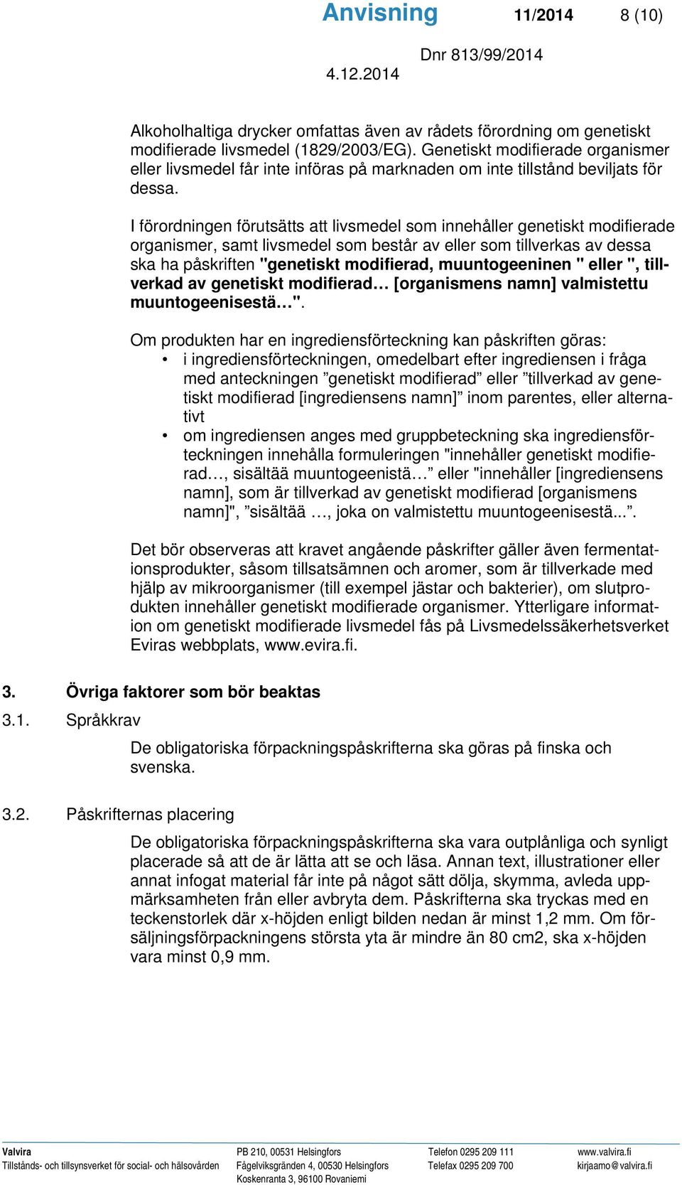 I förordningen förutsätts att livsmedel som innehåller genetiskt modifierade organismer, samt livsmedel som består av eller som tillverkas av dessa ska ha påskriften "genetiskt modifierad,