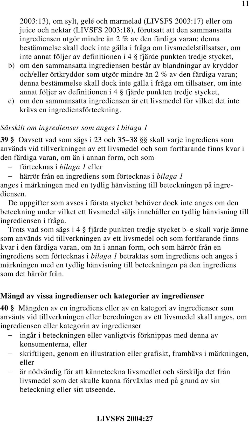 kryddor och/eller örtkryddor som utgör mindre än 2 % av den färdiga varan; denna bestämmelse skall dock inte gälla i fråga om tillsatser, om inte annat följer av definitionen i 4 fjärde punkten