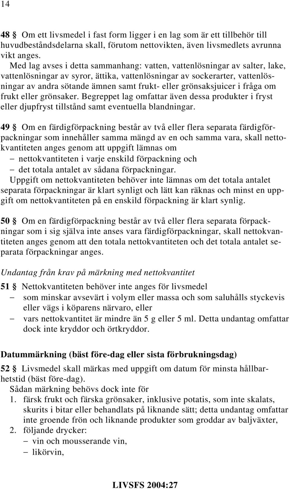 grönsaksjuicer i fråga om frukt eller grönsaker. Begreppet lag omfattar även dessa produkter i fryst eller djupfryst tillstånd samt eventuella blandningar.