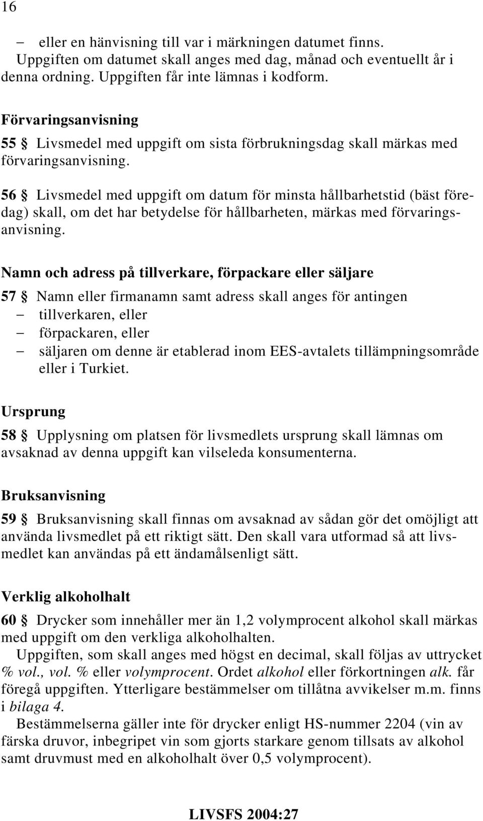 56 Livsmedel med uppgift om datum för minsta hållbarhetstid (bäst föredag) skall, om det har betydelse för hållbarheten, märkas med förvaringsanvisning.