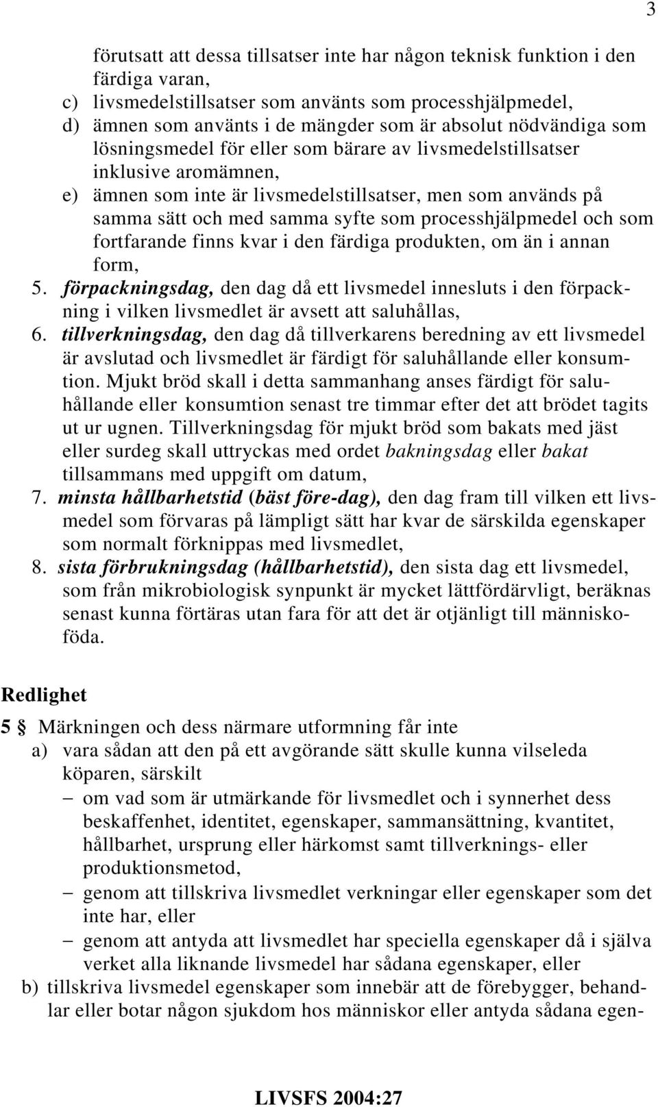 processhjälpmedel och som fortfarande finns kvar i den färdiga produkten, om än i annan form, 5.