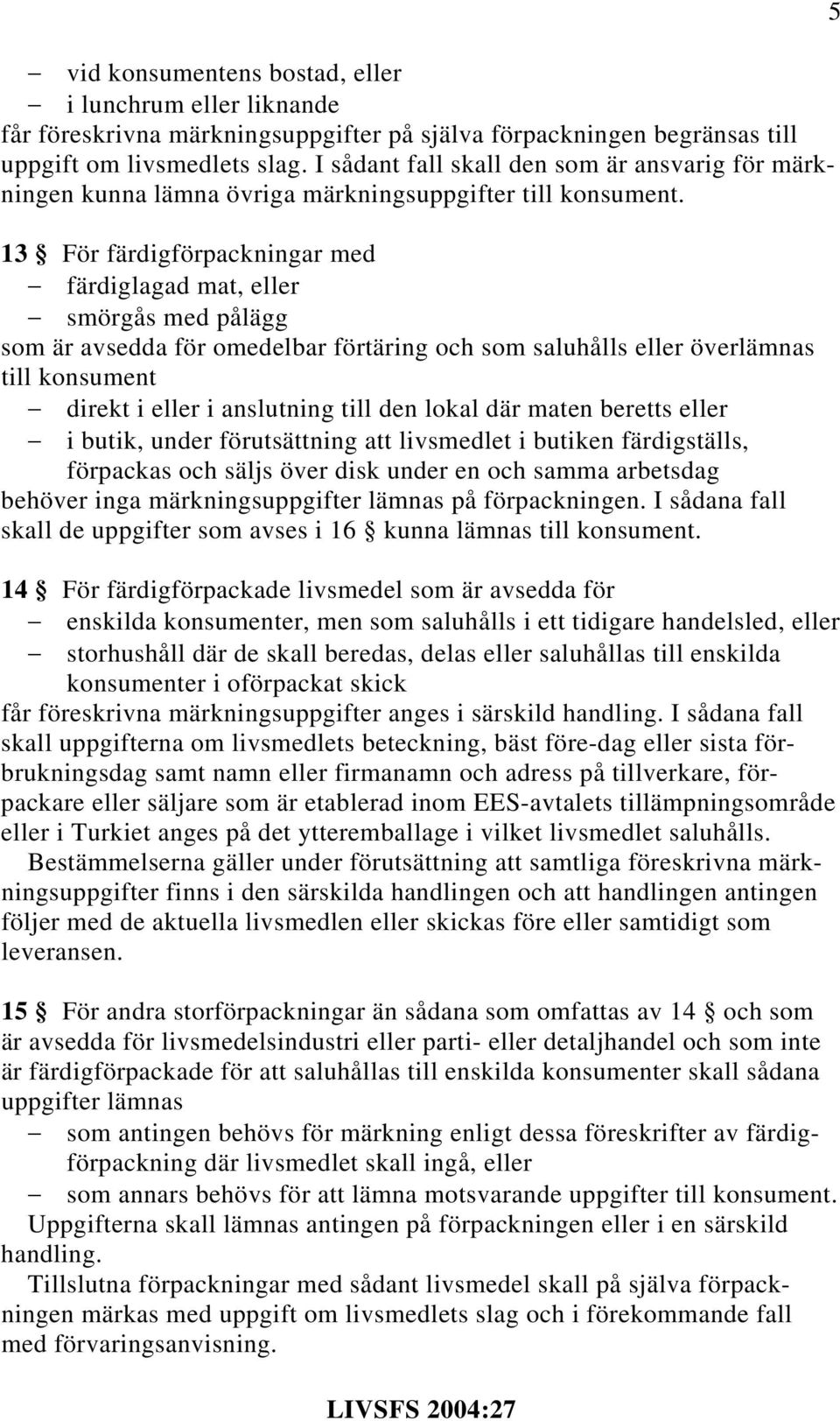 13 För färdigförpackningar med färdiglagad mat, eller smörgås med pålägg som är avsedda för omedelbar förtäring och som saluhålls eller överlämnas till konsument direkt i eller i anslutning till den