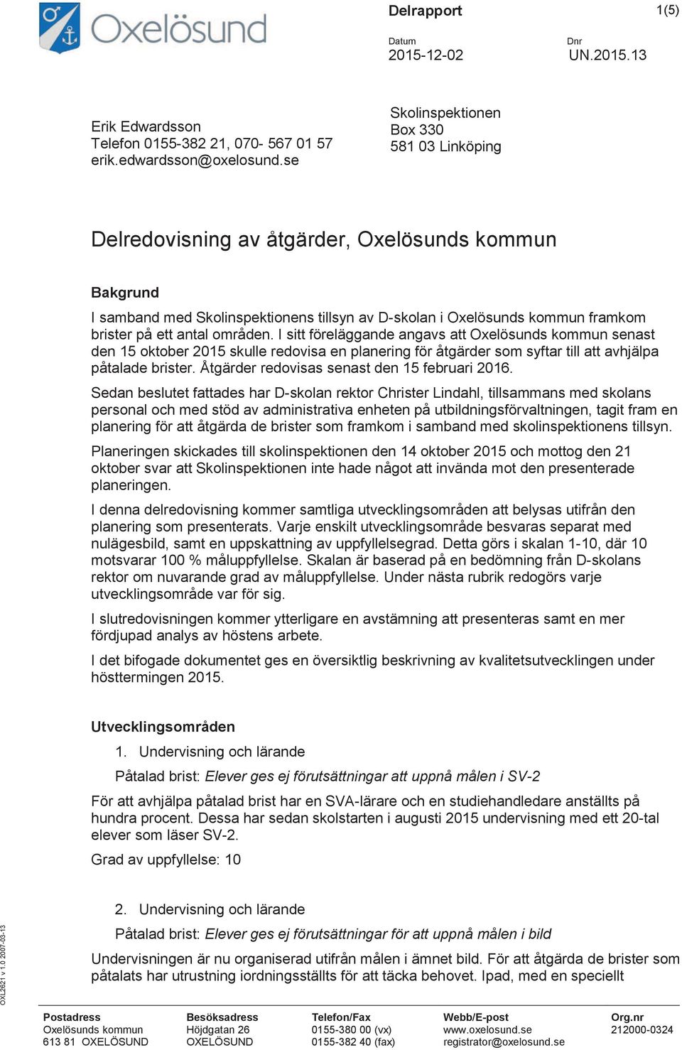 antal områden. I sitt föreläggande angavs att Oxelösunds kommun senast den 15 oktober 2015 skulle redovisa en planering för åtgärder som syftar till att avhjälpa påtalade brister.