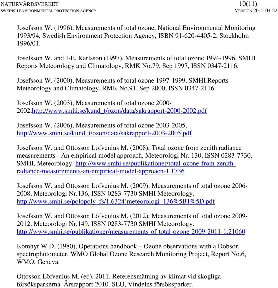 (2000), Measurements of total ozone 1997-1999, SMHI Reports Meteorology and Climatology, RMK No.91, Sep 2000, ISSN 0347-2116. Josefsson W. (2003), Measurements of total ozone 2000-2002,http://www.