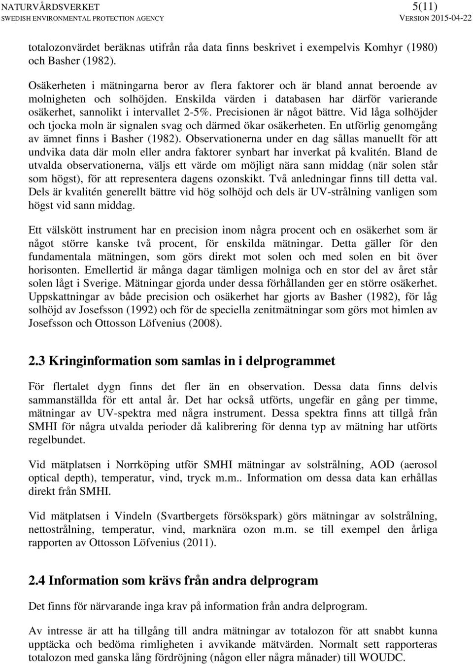 Precisionen är något bättre. Vid låga solhöjder och tjocka moln är signalen svag och därmed ökar osäkerheten. En utförlig genomgång av ämnet finns i Basher (1982).