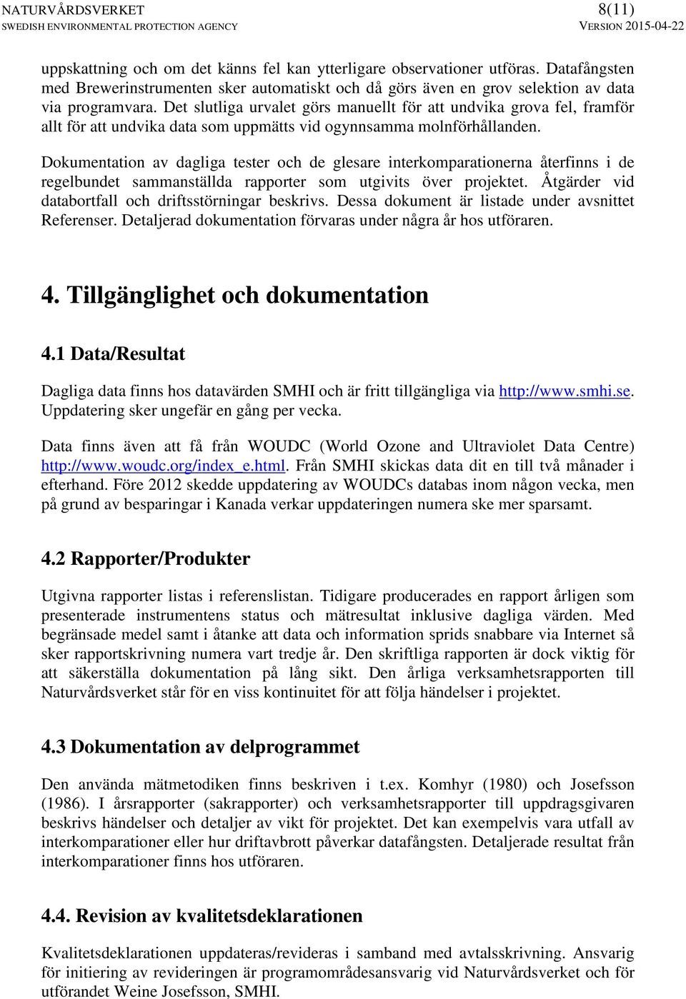 Dokumentation av dagliga tester och de glesare interkomparationerna återfinns i de regelbundet sammanställda rapporter som utgivits över projektet.