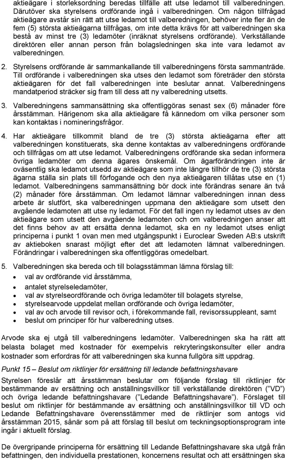 bestå av minst tre (3) ledamöter (inräknat styrelsens ordförande). Verkställande direktören eller annan person från bolagsledningen ska inte vara ledamot av valberedningen. 2.