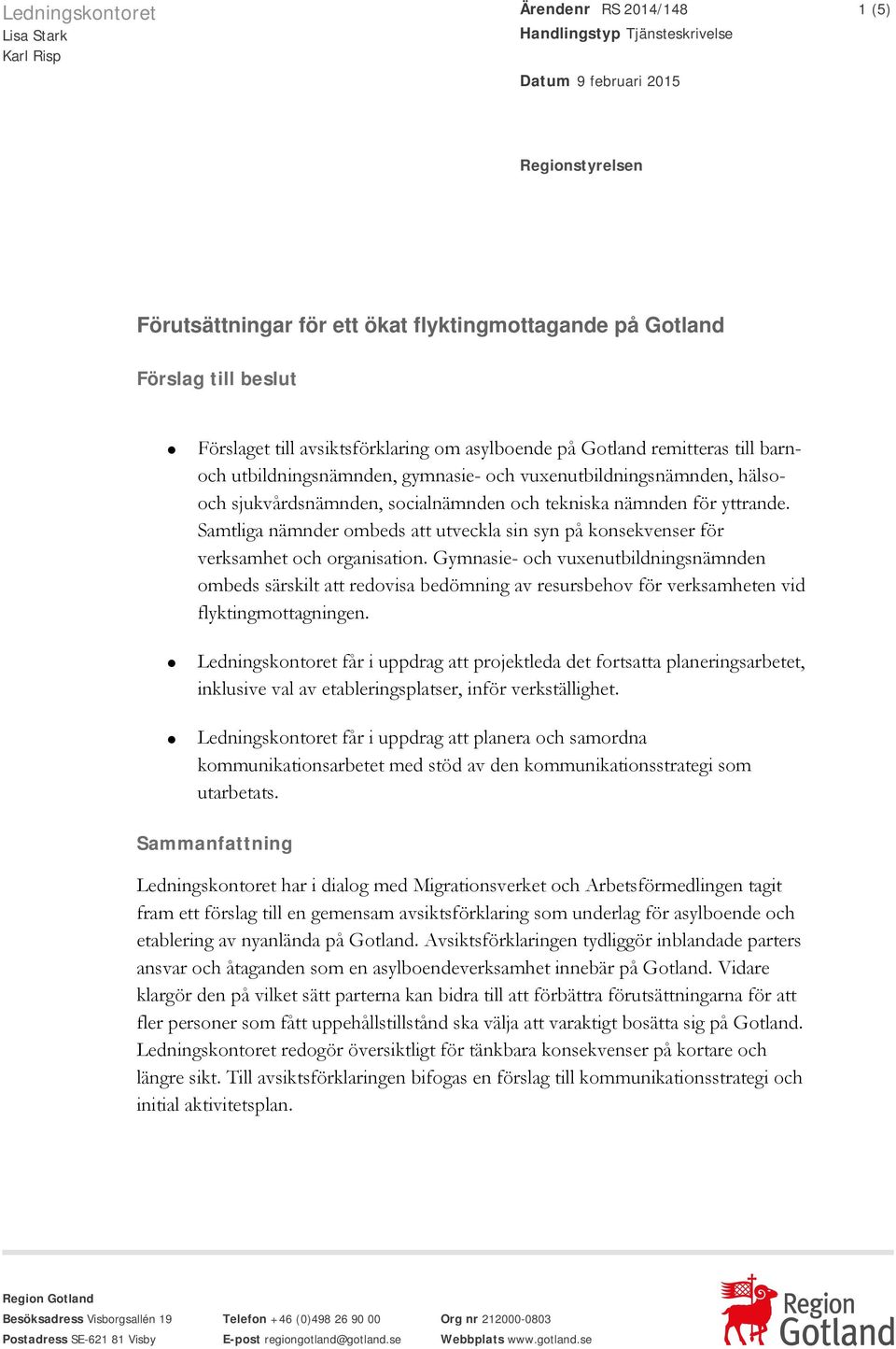 nämnden för yttrande. Samtliga nämnder ombeds att utveckla sin syn på konsekvenser för verksamhet och organisation.