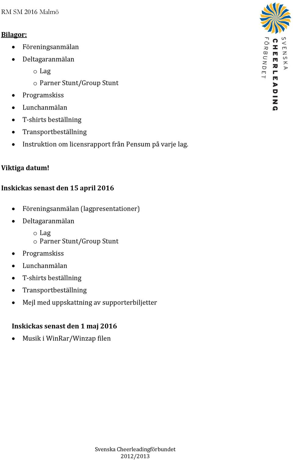 Inskickas senast den 15 april 2016 Föreningsanmälan (lagpresentationer) Deltagaranmälan o Lag o Parner Stunt/Group Stunt