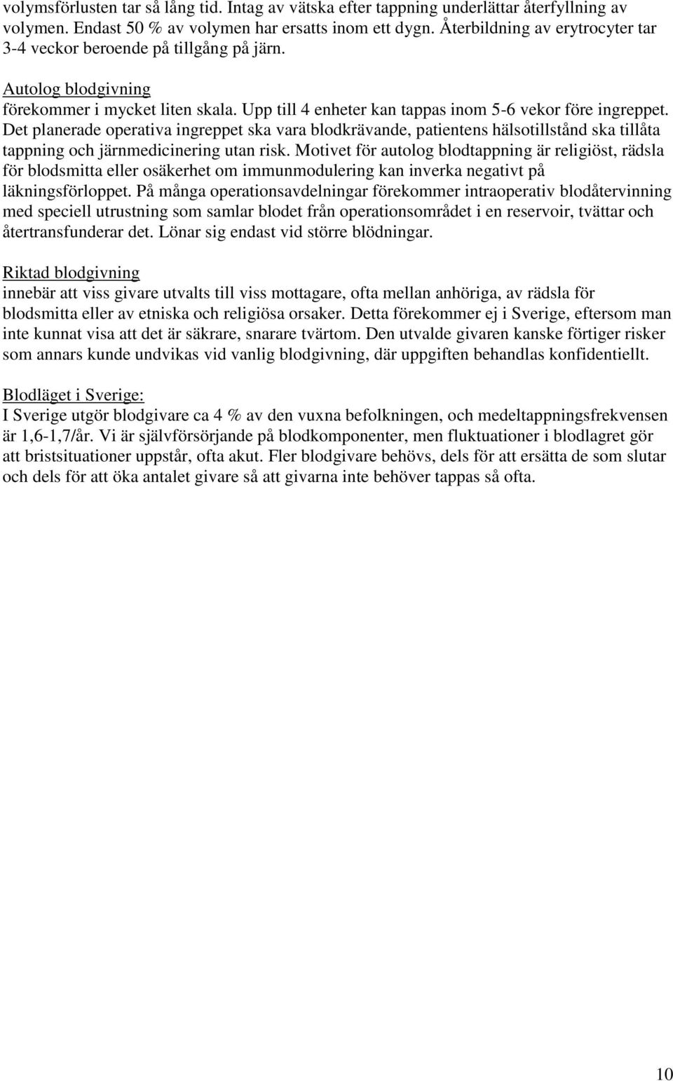 Det planerade operativa ingreppet ska vara blodkrävande, patientens hälsotillstånd ska tillåta tappning och järnmedicinering utan risk.