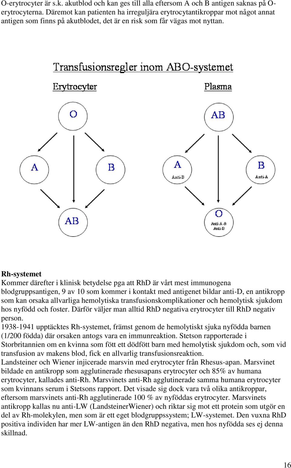 Rh-systemet Kommer därefter i klinisk betydelse pga att RhD är vårt mest immunogena blodgruppsantigen, 9 av 10 som kommer i kontakt med antigenet bildar anti-d, en antikropp som kan orsaka allvarliga