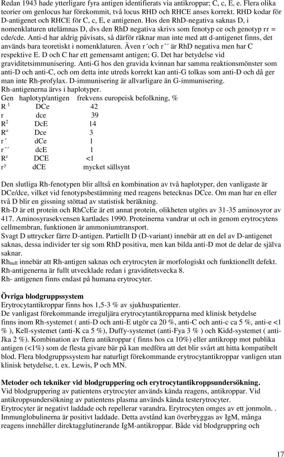 Anti-d har aldrig påvisats, så därför räknar man inte med att d-antigenet finns, det används bara teoretiskt i nomenklaturen. Även r och r är RhD negativa men har C respektive E.